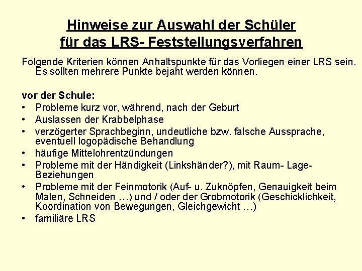 Hinweise zur Auswahl der Schüler für das LRS- Feststellungsverfahren Folgende Kriterien können Anhaltspunkte für Hinweise zur Auswahl der Schüler für das LRS- Feststellungsverfahren Folgende Kriterien können Anhaltspunkte für