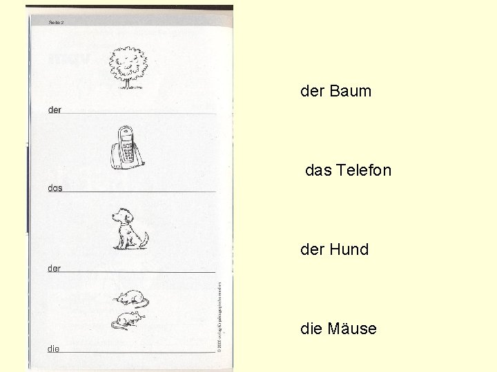 der Baum das Telefon der Hund die Mäuse der Baum das Telefon der Hund die Mäuse