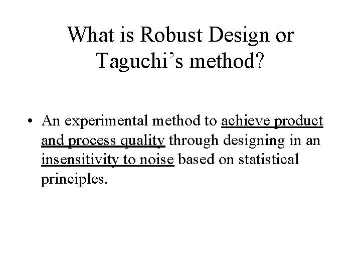 What is Robust Design or Taguchi’s method? • An experimental method to achieve product
