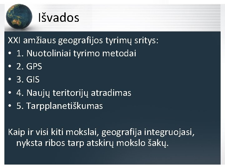 Išvados XXI amžiaus geografijos tyrimų sritys: • 1. Nuotoliniai tyrimo metodai • 2. GPS