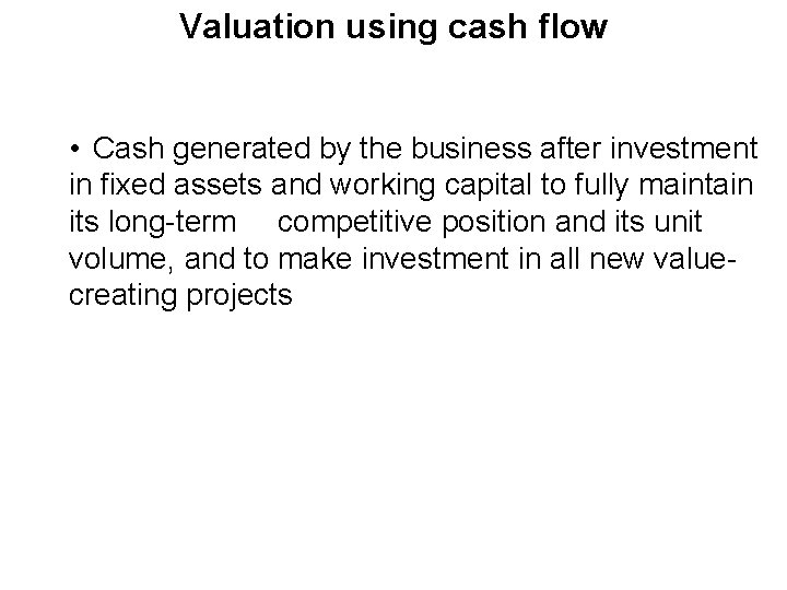 Valuation using cash flow • Cash generated by the business after investment in fixed