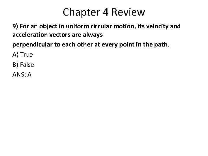 Chapter 4 Review 9) For an object in uniform circular motion, its velocity and Chapter 4 Review 9) For an object in uniform circular motion, its velocity and
