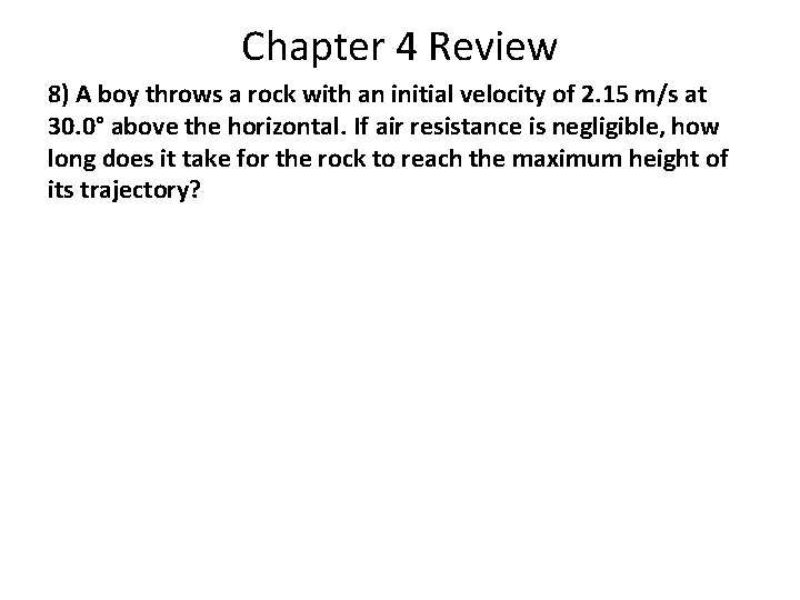 Chapter 4 Review 8) A boy throws a rock with an initial velocity of Chapter 4 Review 8) A boy throws a rock with an initial velocity of