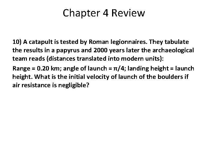 Chapter 4 Review 10) A catapult is tested by Roman legionnaires. They tabulate the Chapter 4 Review 10) A catapult is tested by Roman legionnaires. They tabulate the