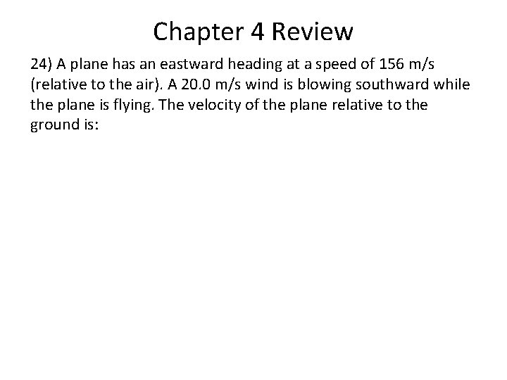 Chapter 4 Review 24) A plane has an eastward heading at a speed of Chapter 4 Review 24) A plane has an eastward heading at a speed of