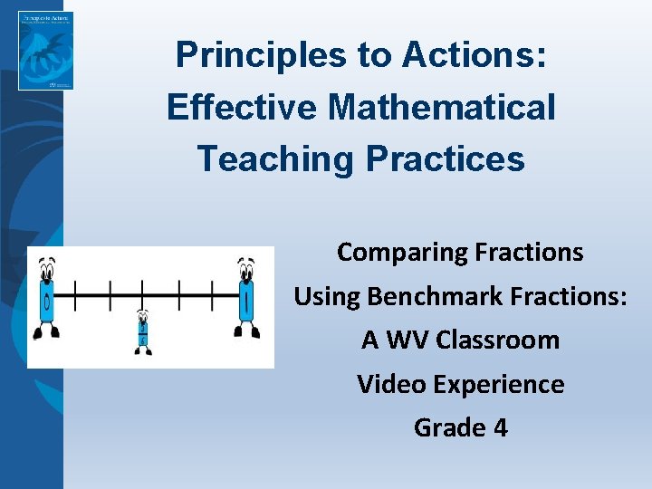 Principles to Actions: Effective Mathematical Teaching Practices Comparing Fractions Using Benchmark Fractions: A WV