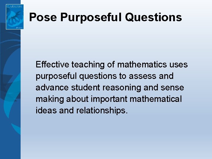 Pose Purposeful Questions Effective teaching of mathematics uses purposeful questions to assess and advance