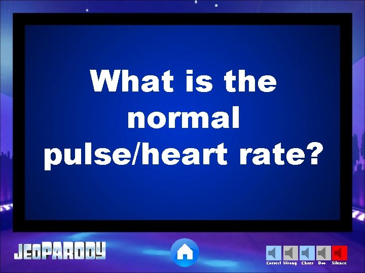 What is the normal pulse/heart rate? Correct Wrong Cheer Boo Silence 