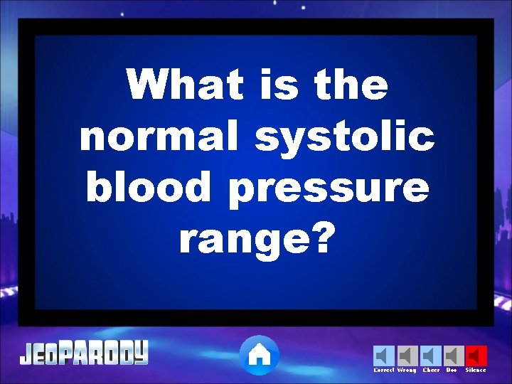 What is the normal systolic blood pressure range? Correct Wrong Cheer Boo Silence 