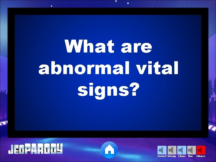 What are abnormal vital signs? Correct Wrong Cheer Boo Silence 