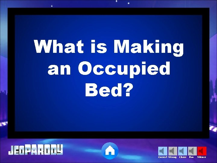 What is Making an Occupied Bed? Correct Wrong Cheer Boo Silence 