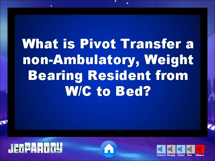 What is Pivot Transfer a non-Ambulatory, Weight Bearing Resident from W/C to Bed? Correct