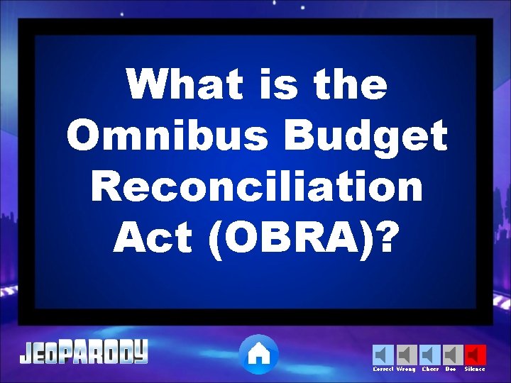 What is the Omnibus Budget Reconciliation Act (OBRA)? Correct Wrong Cheer Boo Silence 