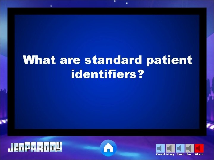 What are standard patient identifiers? Correct Wrong Cheer Boo Silence 