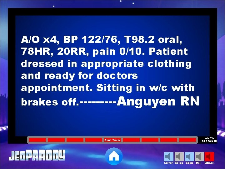 A/O x 4, BP 122/76, T 98. 2 oral, 78 HR, 20 RR, pain