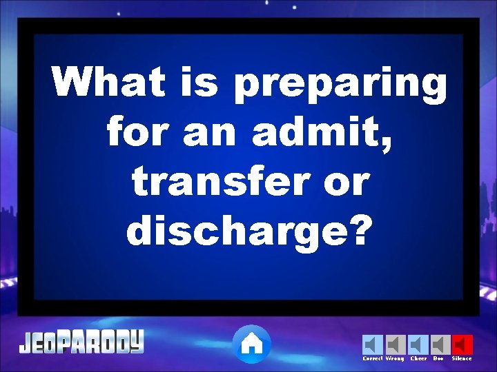 What is preparing for an admit, transfer or discharge? Correct Wrong Cheer Boo Silence