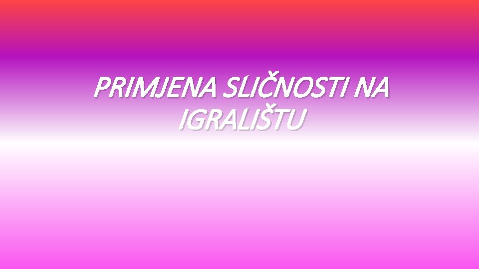 PRIMJENA SLIČNOSTI NA IGRALIŠTU 