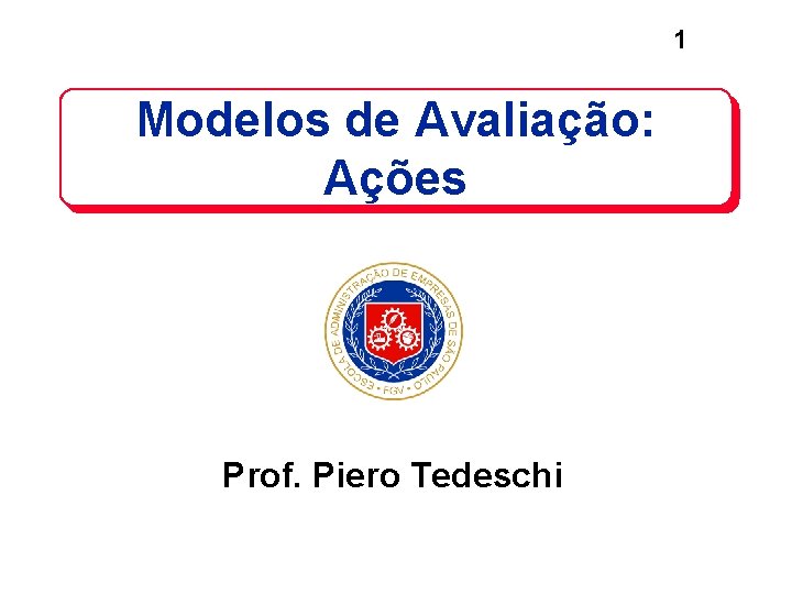1 Modelos de Avaliação: Ações Prof. Piero Tedeschi 1 Modelos de Avaliação: Ações Prof. Piero Tedeschi