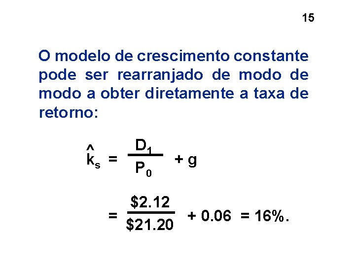 15 O modelo de crescimento constante pode ser rearranjado de modo a obter diretamente 15 O modelo de crescimento constante pode ser rearranjado de modo a obter diretamente