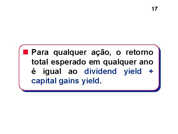 17 n Para qualquer ação, o retorno total esperado em qualquer ano é igual 17 n Para qualquer ação, o retorno total esperado em qualquer ano é igual