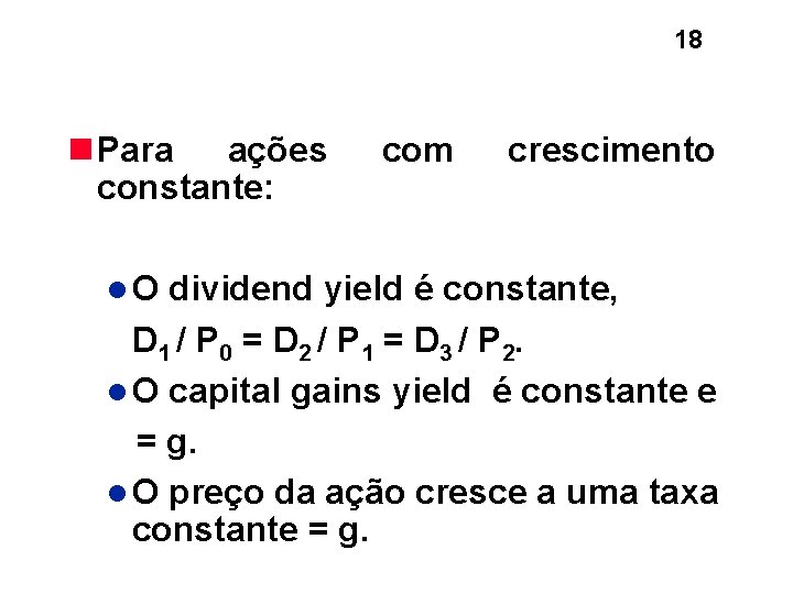 18 n Para ações constante: l. O com crescimento dividend yield é constante, D 18 n Para ações constante: l. O com crescimento dividend yield é constante, D