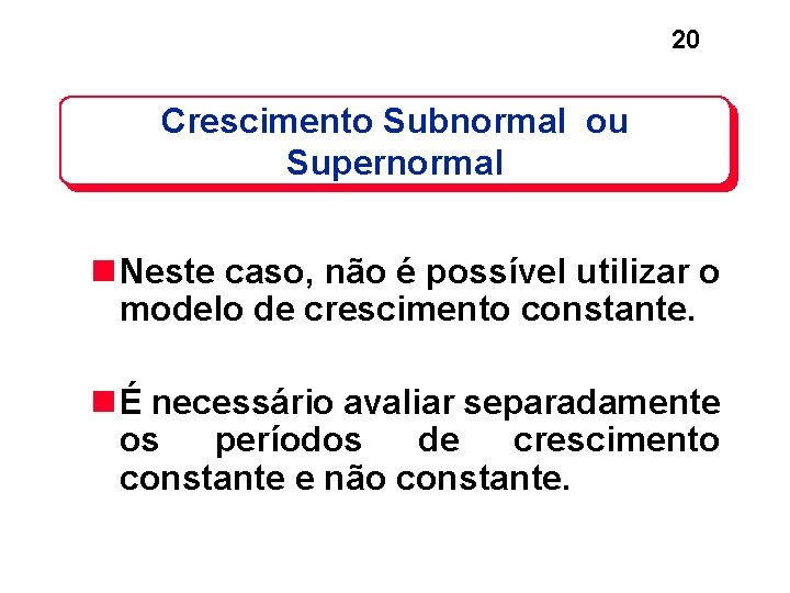 20 Crescimento Subnormal ou Supernormal n Neste caso, não é possível utilizar o modelo 20 Crescimento Subnormal ou Supernormal n Neste caso, não é possível utilizar o modelo