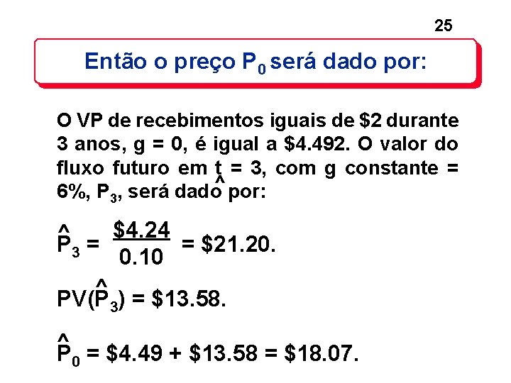 25 Então o preço P 0 será dado por: O VP de recebimentos iguais 25 Então o preço P 0 será dado por: O VP de recebimentos iguais