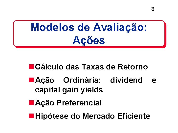 3 Modelos de Avaliação: Ações n Cálculo das Taxas de Retorno n Ação Ordinária: 3 Modelos de Avaliação: Ações n Cálculo das Taxas de Retorno n Ação Ordinária:
