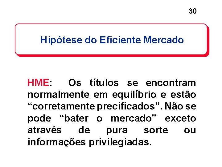 30 Hipótese do Eficiente Mercado HME: Os títulos se encontram normalmente em equilíbrio e 30 Hipótese do Eficiente Mercado HME: Os títulos se encontram normalmente em equilíbrio e