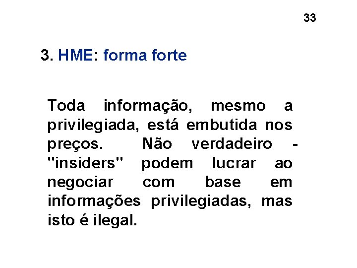 33 3. HME: forma forte Toda informação, mesmo a privilegiada, está embutida nos preços. 33 3. HME: forma forte Toda informação, mesmo a privilegiada, está embutida nos preços.