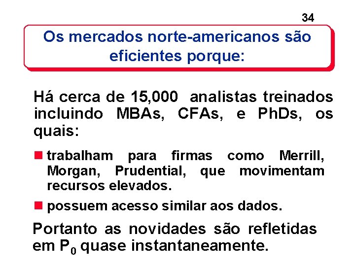 34 Os mercados norte-americanos são eficientes porque: Há cerca de 15, 000 analistas treinados 34 Os mercados norte-americanos são eficientes porque: Há cerca de 15, 000 analistas treinados