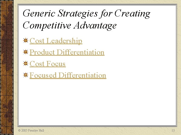 Generic Strategies for Creating Competitive Advantage Cost Leadership Product Differentiation Cost Focused Differentiation ©