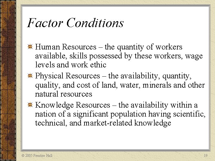 Factor Conditions Human Resources – the quantity of workers available, skills possessed by these