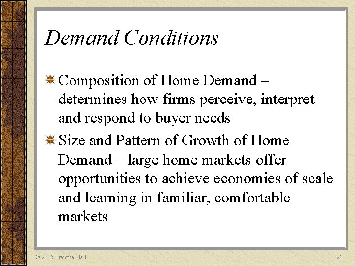 Demand Conditions Composition of Home Demand – determines how firms perceive, interpret and respond