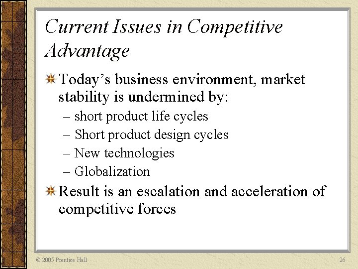 Current Issues in Competitive Advantage Today’s business environment, market stability is undermined by: –