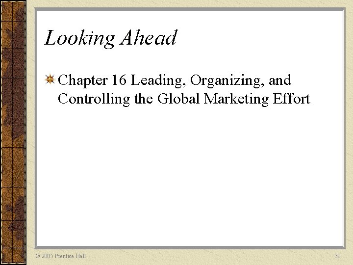 Looking Ahead Chapter 16 Leading, Organizing, and Controlling the Global Marketing Effort © 2005