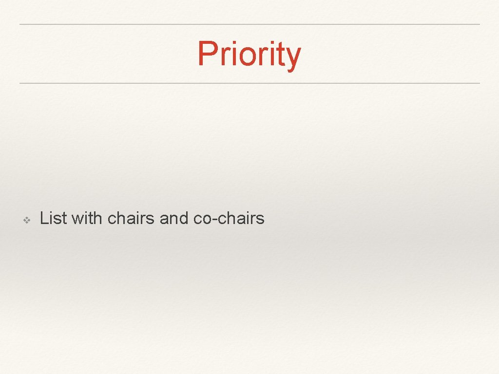 Priority ❖ List with chairs and co-chairs 