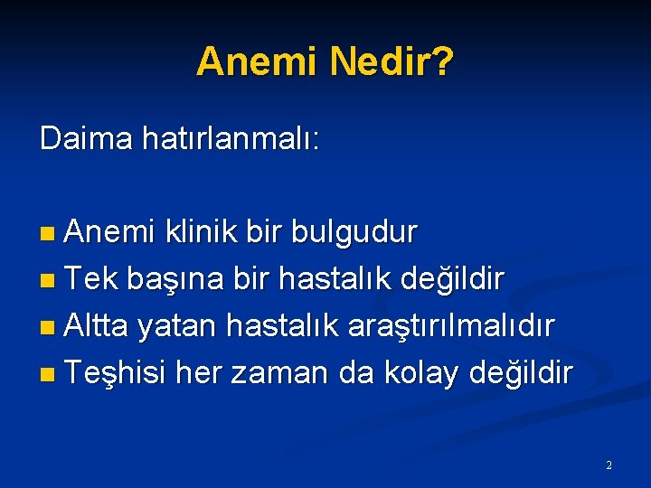 Anemi Nedir? Daima hatırlanmalı: n Anemi klinik bir bulgudur n Tek başına bir hastalık