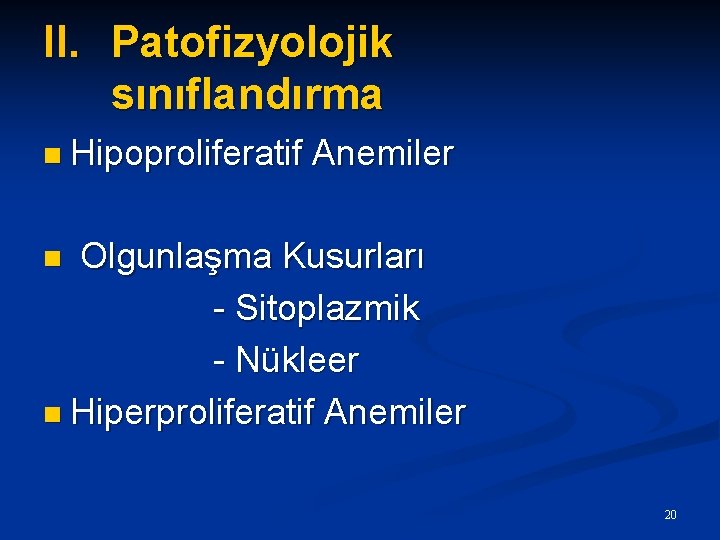 II. Patofizyolojik sınıflandırma n Hipoproliferatif Anemiler Olgunlaşma Kusurları - Sitoplazmik - Nükleer n Hiperproliferatif