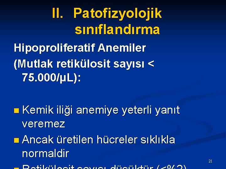 II. Patofizyolojik sınıflandırma Hipoproliferatif Anemiler (Mutlak retikülosit sayısı < 75. 000/μL): n Kemik iliği
