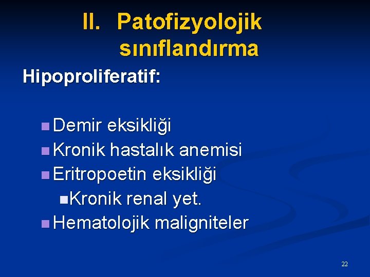 II. Patofizyolojik sınıflandırma Hipoproliferatif: n Demir eksikliği n Kronik hastalık anemisi n Eritropoetin eksikliği