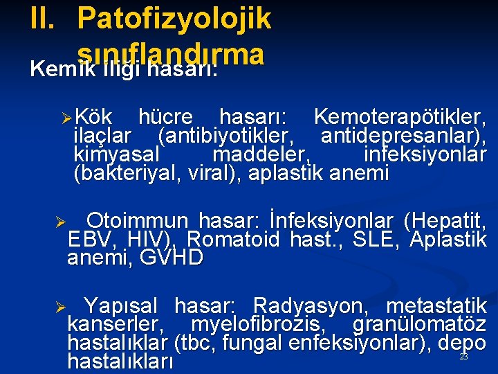 II. Patofizyolojik sınıflandırma Kemik iliği hasarı: ØKök hücre hasarı: Kemoterapötikler, ilaçlar (antibiyotikler, antidepresanlar), kimyasal