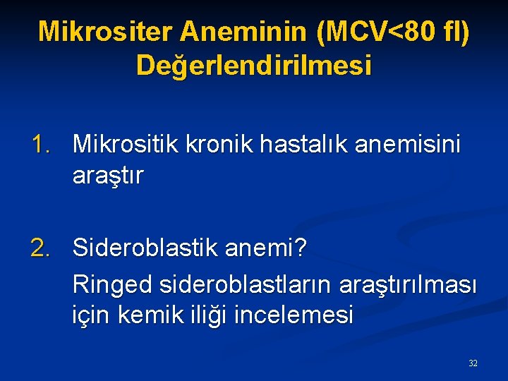 Mikrositer Aneminin (MCV<80 fl) Değerlendirilmesi 1. Mikrositik kronik hastalık anemisini araştır 2. Sideroblastik anemi?