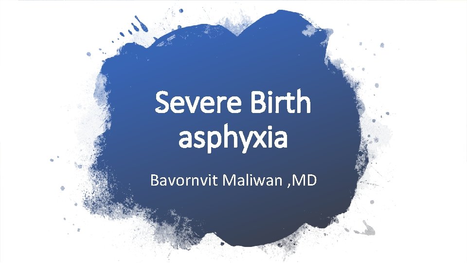 Severe Birth asphyxia Bavornvit Maliwan , MD 