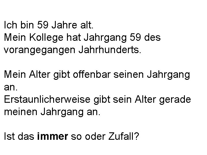 Ich bin 59 Jahre alt. Mein Kollege hat Jahrgang 59 des vorangegangen Jahrhunderts. Mein