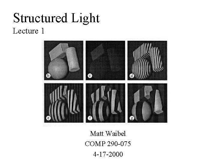Structured Light Lecture 1 Matt Waibel COMP 290 -075 4 -17 -2000 