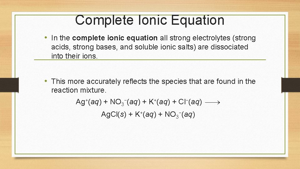 Complete Ionic Equation • In the complete ionic equation all strong electrolytes (strong acids,