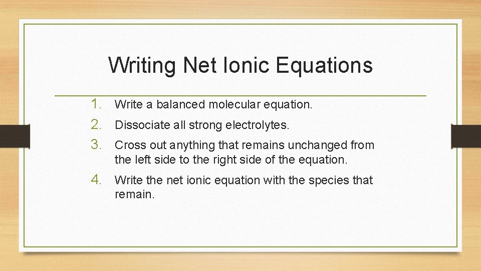 Writing Net Ionic Equations 1. Write a balanced molecular equation. 2. Dissociate all strong