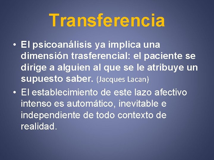 Transferencia • El psicoanálisis ya implica una dimensión trasferencial: el paciente se dirige a