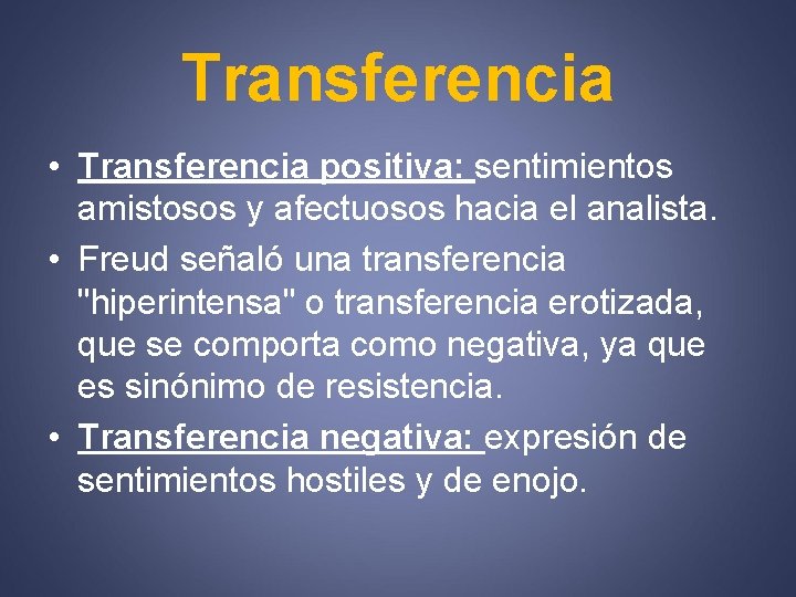 Transferencia • Transferencia positiva: sentimientos amistosos y afectuosos hacia el analista. • Freud señaló
